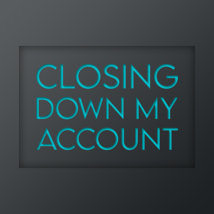 Customer Service: Closing Down MY Account